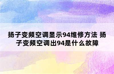 扬子变频空调显示94维修方法 扬子变频空调出94是什么故障